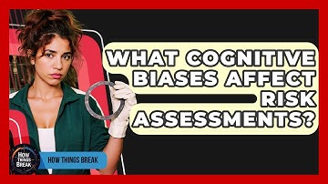 What Cognitive Biases Affect Risk Assessments? - How Things Break