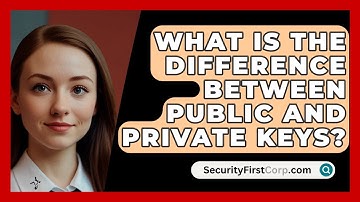 What Is The Difference Between Public And Private Keys? - SecurityFirstCorp.com