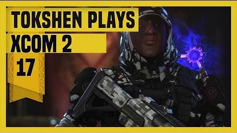 XCOM 2: Take Back Earth-  Part 17