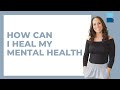 How Can I Heal My Mental Health