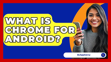 What Is Chrome For Android? - Be App Savvy