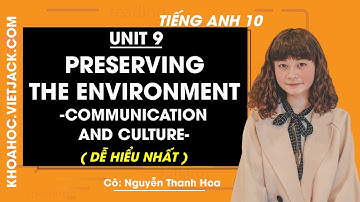 Tiếng Anh 10 - Unit 9 Preserving the environment - Communication and Culture (DỄ HIỂU NHẤT)