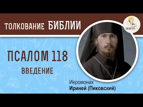 Псалтирь. Псалом 118. Введение. Иеромонах Ириней (Пиковский).