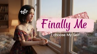 Finally Me (I Choose My Self) 🌸