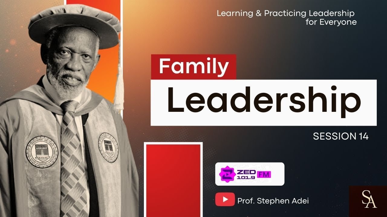 Family Leadership: The Foundation of Every Great Leader | Prof. Stephen Adei | Episode 14