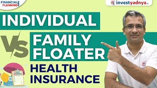 Individual vs Family floater health insurance. Which one is better for me? | Gaurav Jain