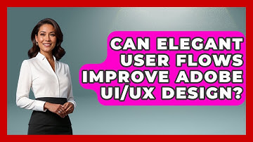Can Elegant User Flows Improve Adobe UI/UX Design? - Design Tool Unlocked
