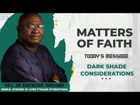 Rev Dr Ebenezer Markwei MATTERS OF FAITH - DARK SHADE CONSIDERATIONS