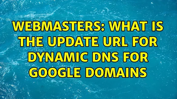 Webmasters: What is the Update URL for Dynamic DNS for Google Domains