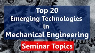 Top 20 Recent Trends in Mechanical Engineering | Seminar Topics