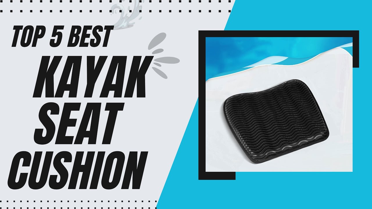 Top 5 Best Kayak Seat Cushion Review in 2023 