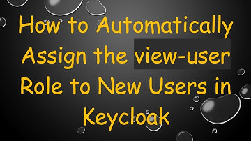 How to Automatically Assign the view-user Role to New Users in Keycloak