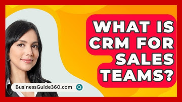 What Is CRM For Sales Teams? - BusinessGuide360.com