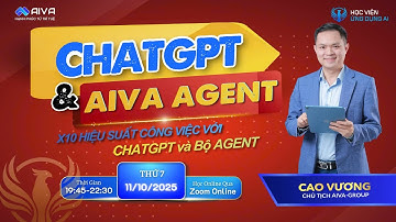 CHATGPT VÀ AIVA AGENT - X10 HIỆU SUẤT CÔNG VIỆC VỚI CHATGPT VÀ BỘ AGENT - 11/10/2025