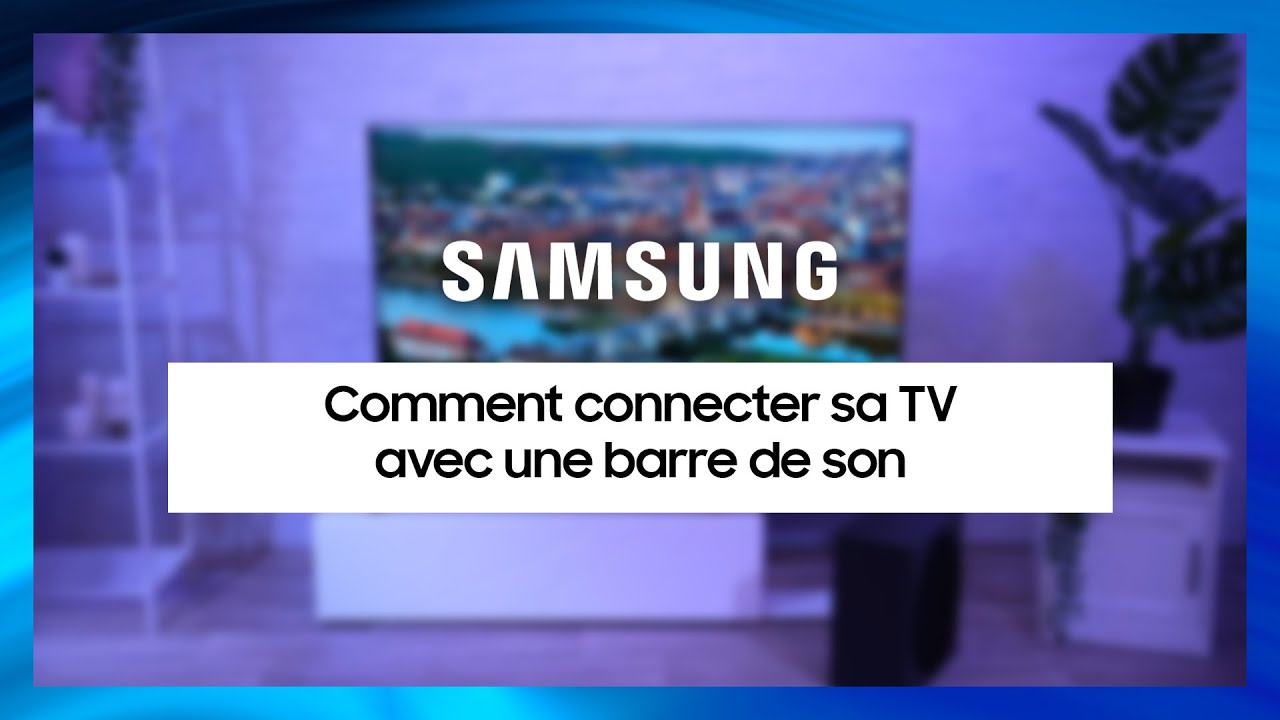 Comment connecter sa barre de son à sa TV Samsung ? 