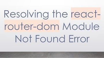 Resolving the react-router-dom Module Not Found Error