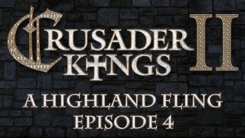Crusader Kings II: A Highland Fling, Episode 4
