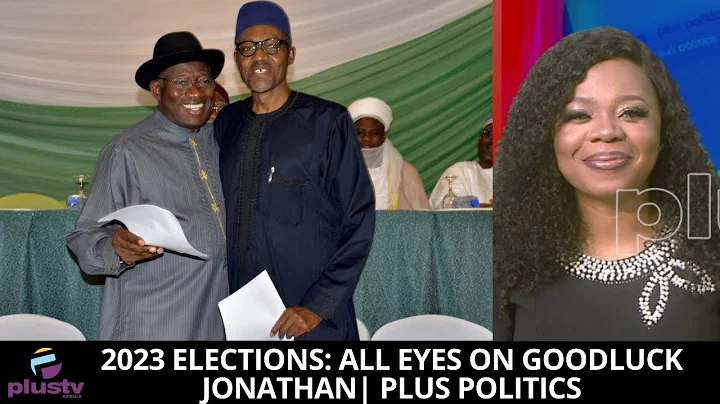 2023 Elections: All Eyes On Goodluck Jonathan | PLUS POLITICS