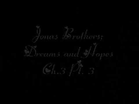 Jonas Brothers; Dreams and Hopes Ch.3 Pt.3