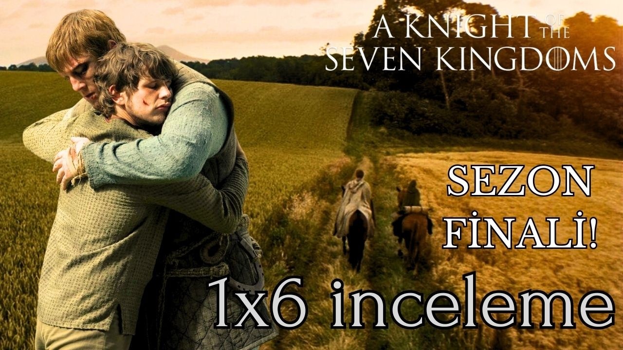 Sıcacık Bir Sezon Finali | A Knight of the Seven Kingdoms 6. Bölüm İnceleme (Spoilerlı)
