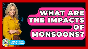 What Are The Impacts Of Monsoons? - Weather Watchdog