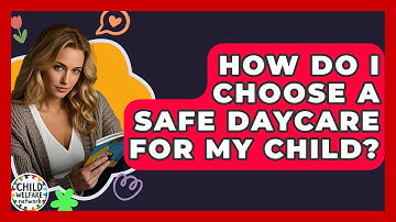 How Do I Choose A Safe Daycare For My Child? - Child Welfare Network