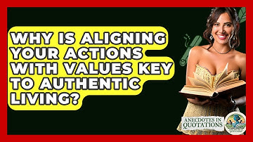 Why Is Aligning Your Actions With Values Key To Authentic Living? - Anecdotes in Quotation