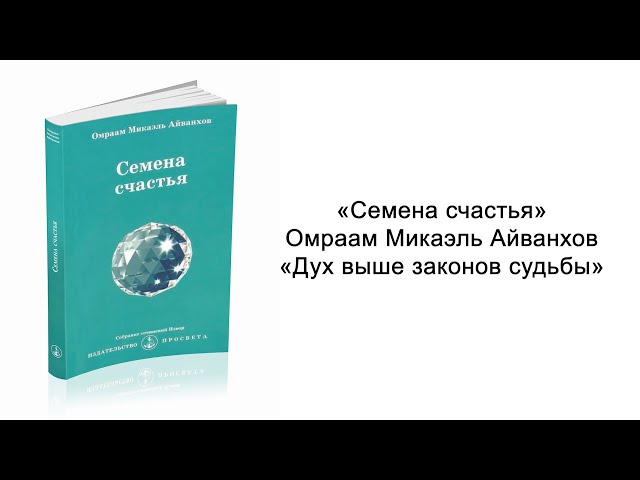 Дух выше законов судьбы. Семена счастья. Омраам Микаэль Айванхов