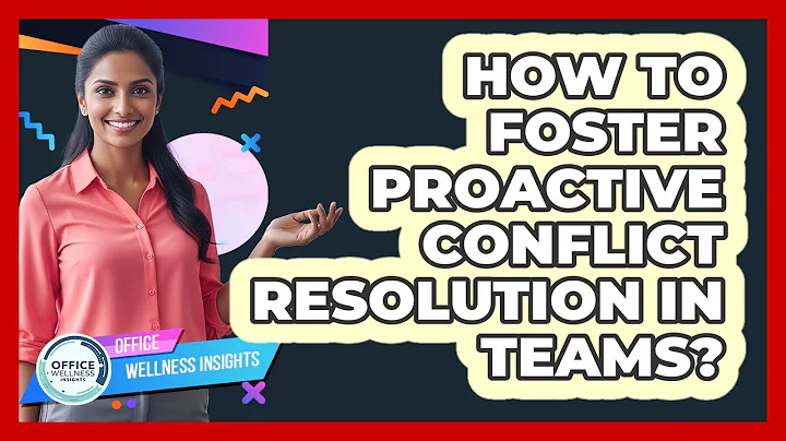 How To Foster Proactive Conflict Resolution In Teams?