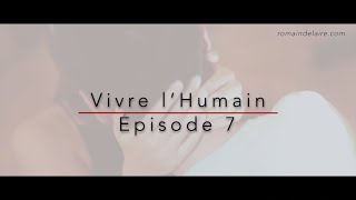 Vivre Lhumain Episode 7