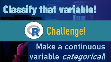 R Challenge: Change it! Transform a Continuous Variable into Categories!