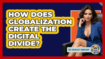 How Does Globalization Create The Digital Divide? - The Sociology Workshop