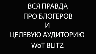 ВСЯ ПРАВДА ПРО БЛОГЕРОВ И ЦЕЛЕВУЮ АУДИТОРИЮ WoT Blitz и пародию на WoT Blitz