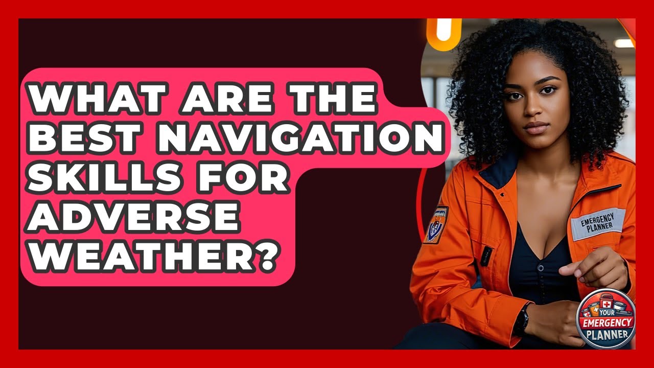 What Are The Best Navigation Skills For Adverse Weather? - Your Emergency Planner