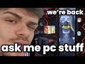 ask me any pc question (we're back)