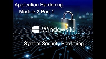 Application hardening | Module 2 Part 1 | Windows System Security Hardening