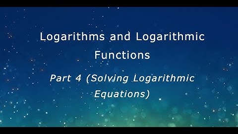 Logarithms and Logarithmic Functions -- Part 4 (Solving Logarithmic Equations)
