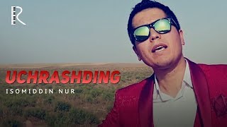 Isomiddin Nur - Uchrashding | Исомиддин Нур - Учрашдинг