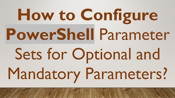 How to Configure PowerShell Parameter Sets for Optional and Mandatory Parameters?