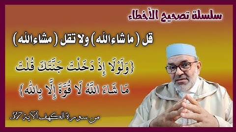قل (ما شاء الله) ولا تقل(مشاء الله) أصله في سورة الكهف الآية 37: {ما شاء الله لا قوة إلا بالله}