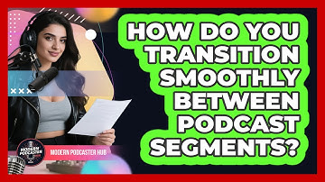 How Do You Transition Smoothly Between Podcast Segments? - Modern Podcaster Hub