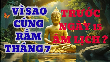 VÌ SAO NÊN CÚNG RẰM THÁNG 7 TRƯỚC NGÀY 15 ÂM LỊCH? / LỜI PHẬT DẠY