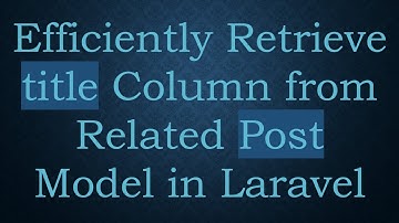 Efficiently Retrieve title Column from Related Post Model in Laravel