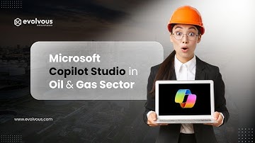 Microsoft Copilot Studio in Oil & Gas Industry | Copilot Solution | Evolvous
