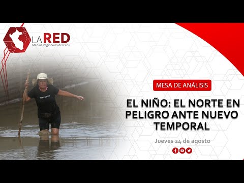 El Niño: el norte en peligro ante nuevo temporal | Red de Medios Regionales del Perú
