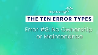 The Ten Error Types - Error #8: No Ownership or Maintenance