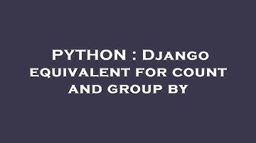 PYTHON : Django equivalent for count and group by