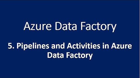 5. Pipelines and Activities in Azure Data Factory