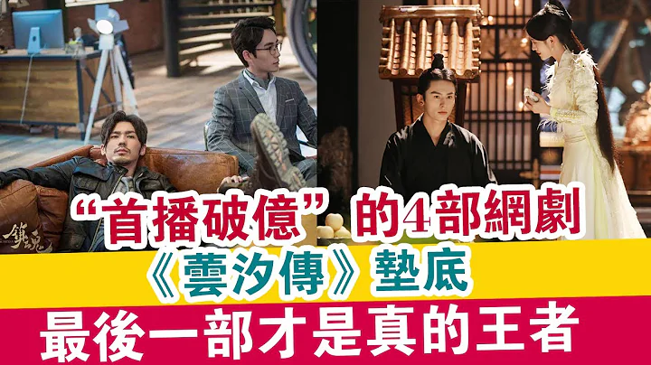 「首播破億」的4部網劇，《蕓汐傳》墊底，最後一部才是真的王者！|  娛樂大事件 | - 天天要聞