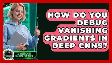 How Do You Debug Vanishing Gradients In Deep CNNs? - AI and Machine Learning Explained